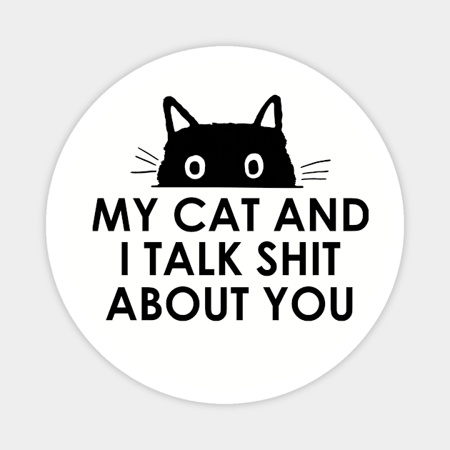 My Cat And I Talk Shit About You Magnet by frankjoe